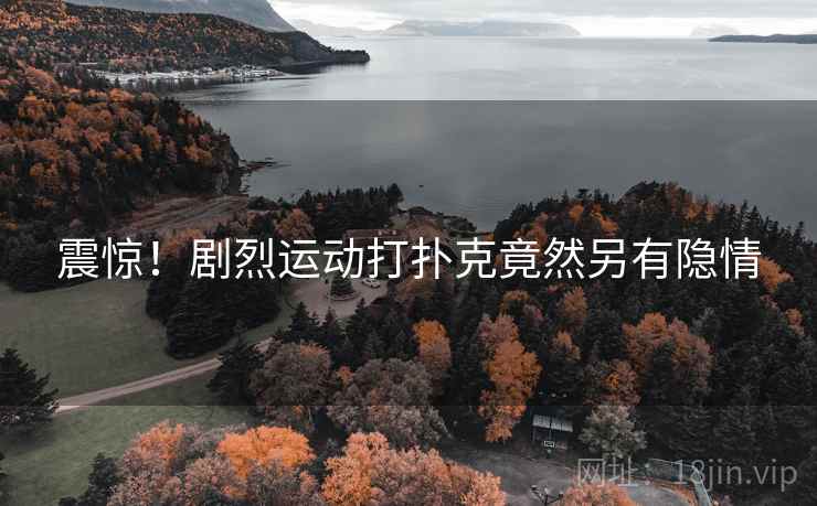 震惊！剧烈运动打扑克竟然另有隐情