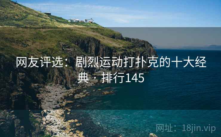 网友评选：剧烈运动打扑克的十大经典 · 排行145