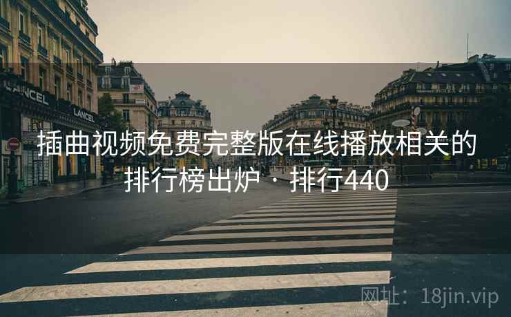 插曲视频免费完整版在线播放相关的排行榜出炉 · 排行440