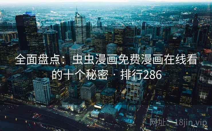 全面盘点：虫虫漫画免费漫画在线看的十个秘密 · 排行286