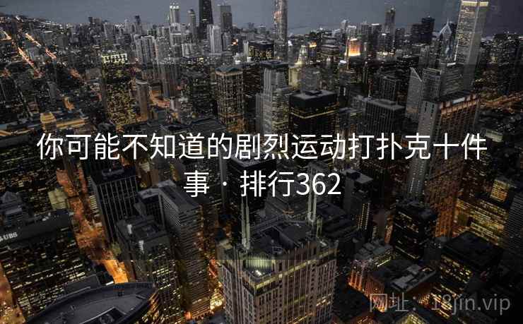 你可能不知道的剧烈运动打扑克十件事 · 排行362