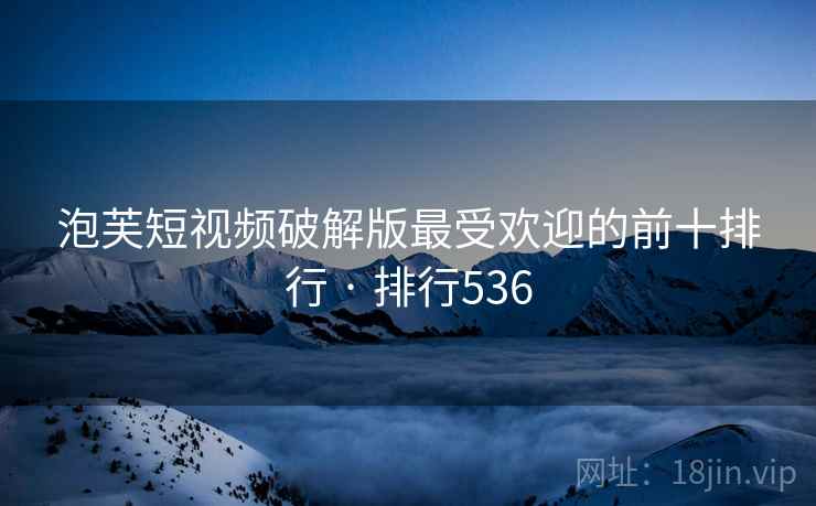 泡芙短视频破解版最受欢迎的前十排行 · 排行536