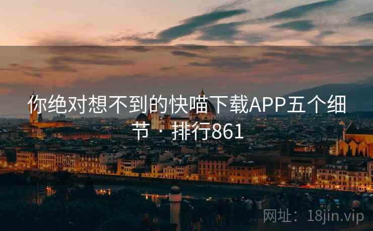 你绝对想不到的快喵下载APP五个细节 · 排行861