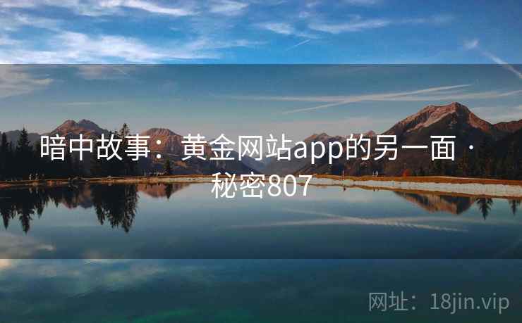 暗中故事:黄金网站app的另一面 · 秘密807