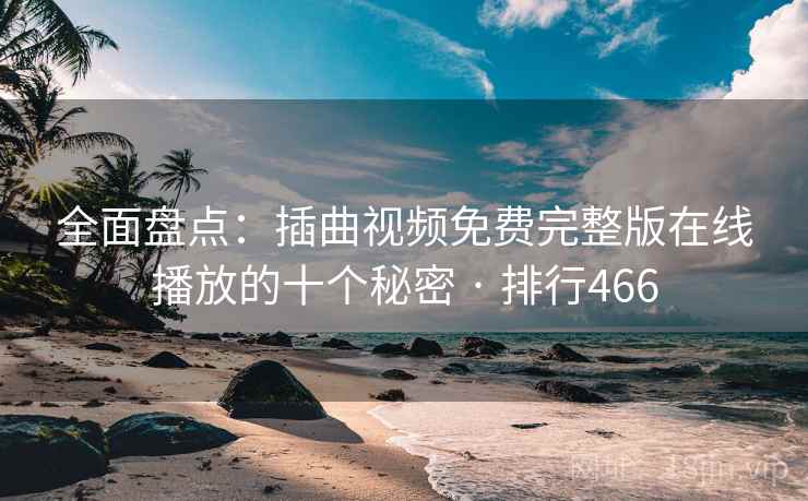 全面盘点:插曲视频免费完整版在线播放的十个秘密 · 排行466