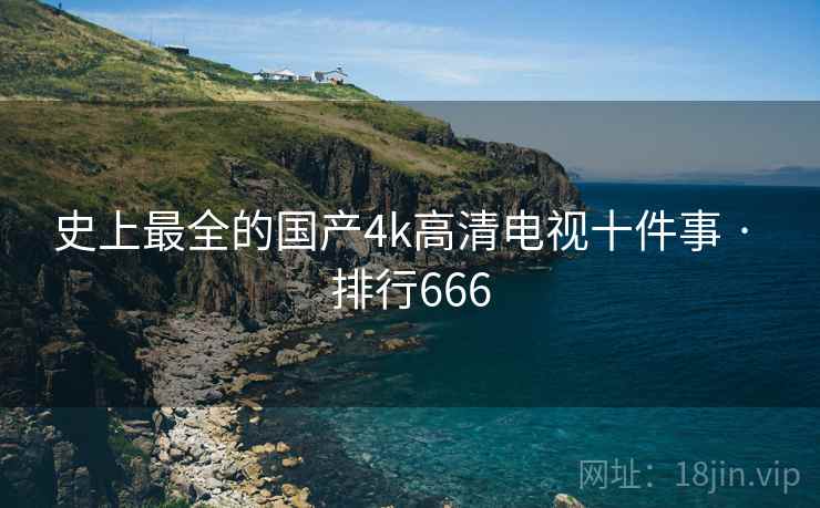 史上最全的国产4k高清电视十件事 · 排行666