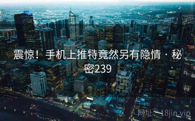 震惊!手机上推特竟然另有隐情 · 秘密239