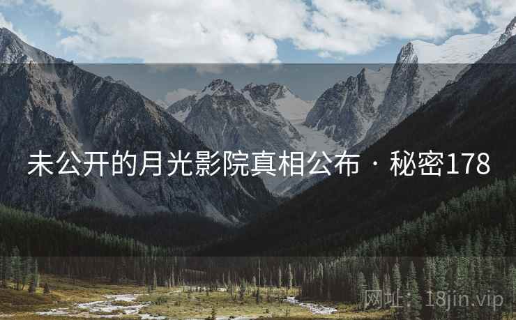 未公开的月光影院真相公布 · 秘密178 未公开的月光影院真相公布 · 秘密178