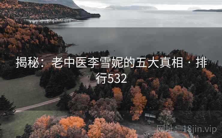 揭秘：老中医李雪妮的五大真相 · 排行532