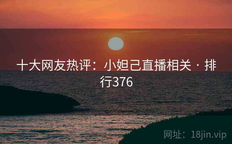 十大网友热评：小妲己直播相关 · 排行376