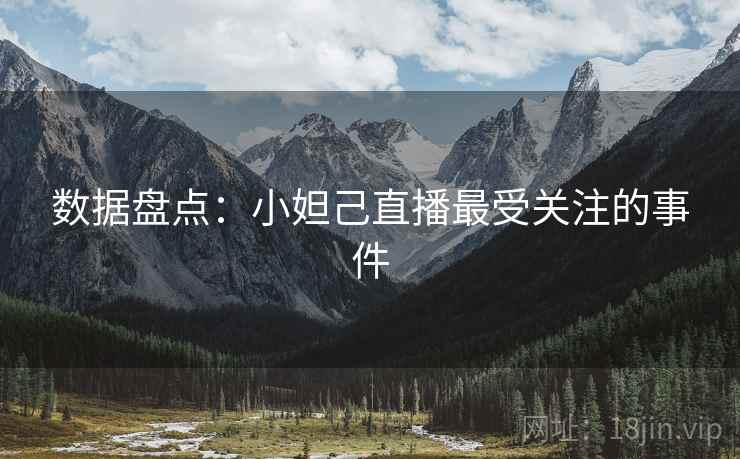 数据盘点：小妲己直播最受关注的事件