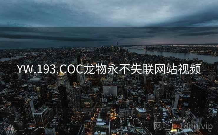 YW.193.COC龙物永不失联网站视频 YW.193.COC龙物永不失联网站视频