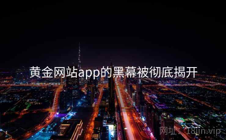 黄金网站app的黑幕被彻底揭开